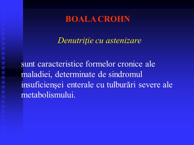 BOALA CROHN Denutriţie cu astenizare sunt caracteristice formelor cronice ale maladiei, determinate de sindromul